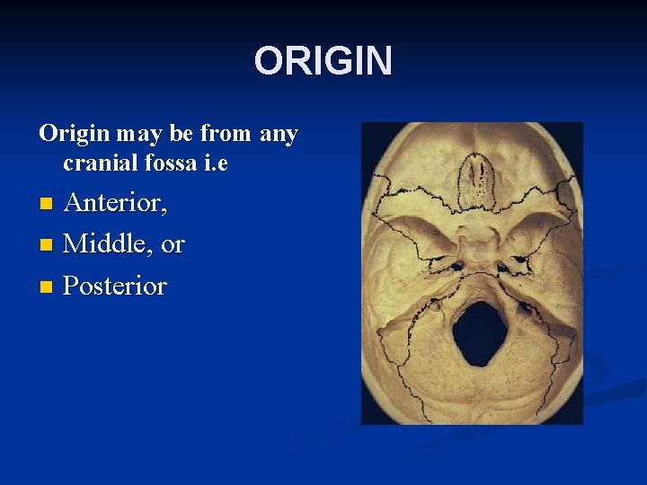 ORIGIN Origin may be from any cranial fossa i. e Anterior, n Middle, or