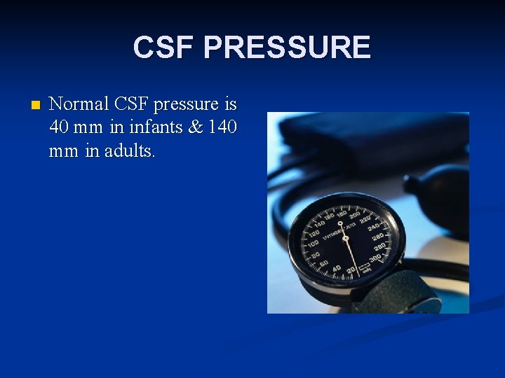 CSF PRESSURE n Normal CSF pressure is 40 mm in infants & 140 mm
