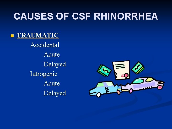 CAUSES OF CSF RHINORRHEA n TRAUMATIC Accidental Acute Delayed Iatrogenic Acute Delayed 