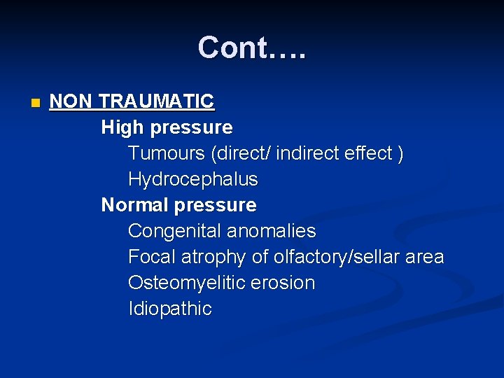 Cont…. n NON TRAUMATIC High pressure Tumours (direct/ indirect effect ) Hydrocephalus Normal pressure