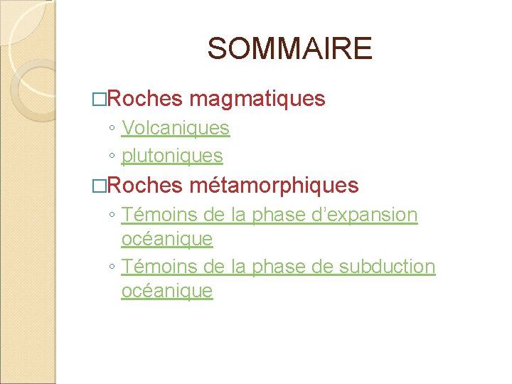 SOMMAIRE �Roches magmatiques ◦ Volcaniques ◦ plutoniques �Roches métamorphiques ◦ Témoins de la phase