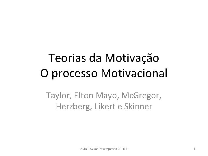 Teorias da Motivação O processo Motivacional Taylor, Elton Mayo, Mc. Gregor, Herzberg, Likert e