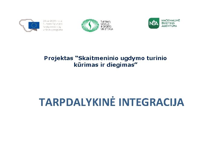 Projektas “Skaitmeninio ugdymo turinio kūrimas ir diegimas” TARPDALYKINĖ INTEGRACIJA Projektas “Skaitmeninio ugdymo turinio kūrimas ir diegimas” TARPDALYKINĖ INTEGRACIJA