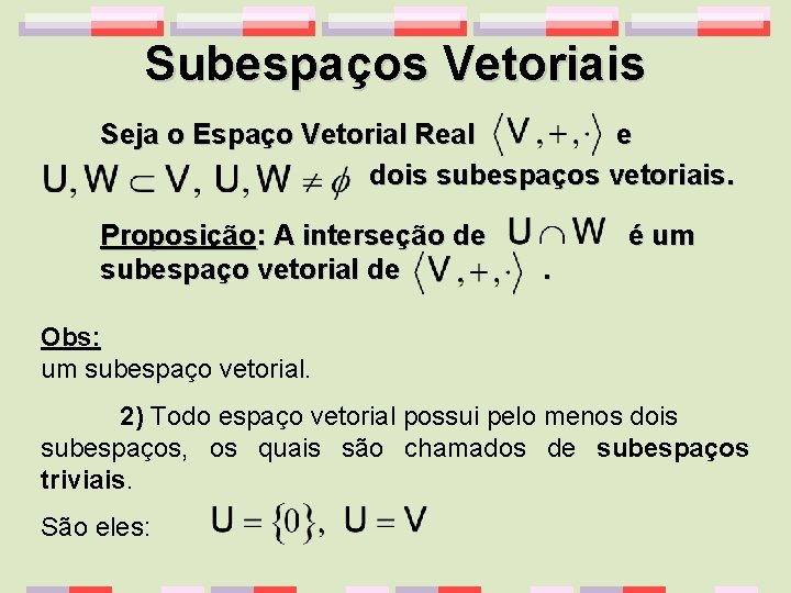 Subespaços Vetoriais Seja o Espaço Vetorial Real e dois subespaços vetoriais. Proposição: A interseção