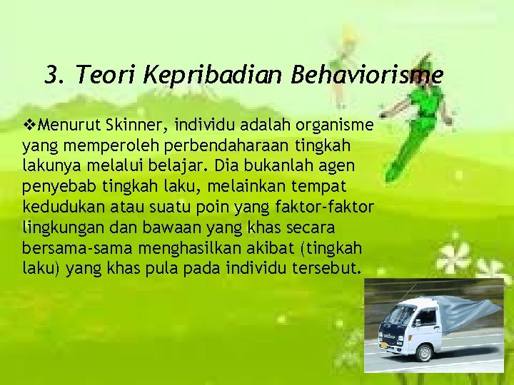 3. Teori Kepribadian Behaviorisme v. Menurut Skinner, individu adalah organisme yang memperoleh perbendaharaan tingkah