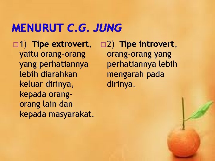 MENURUT C. G. JUNG � 1) Tipe extrovert, yaitu orang-orang yang perhatiannya lebih diarahkan MENURUT C. G. JUNG � 1) Tipe extrovert, yaitu orang-orang yang perhatiannya lebih diarahkan