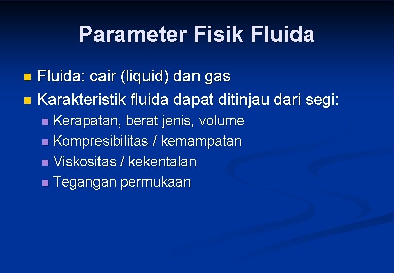 Parameter Fisik Fluida: cair (liquid) dan gas n Karakteristik fluida dapat ditinjau dari segi: