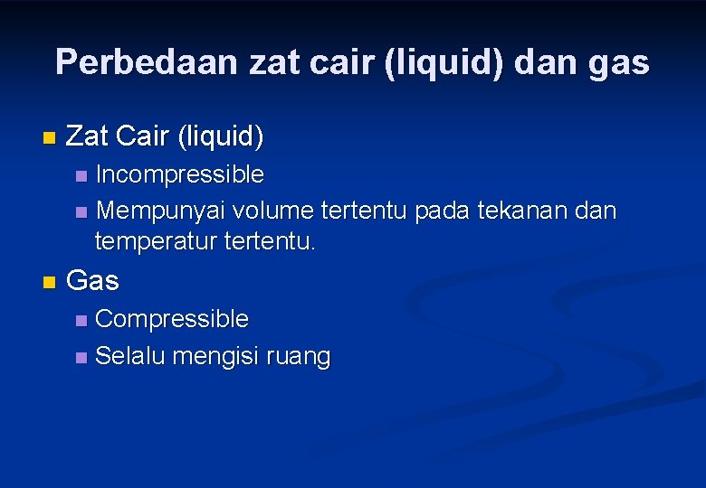 Perbedaan zat cair (liquid) dan gas n Zat Cair (liquid) Incompressible n Mempunyai volume