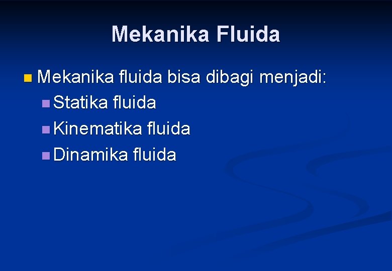 Mekanika Fluida n Mekanika fluida bisa dibagi menjadi: n Statika fluida n Kinematika fluida