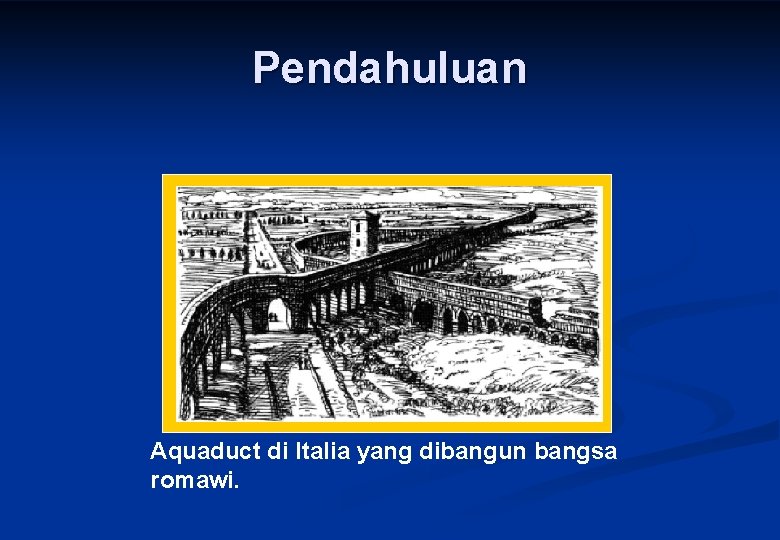 Pendahuluan Aquaduct di Italia yang dibangun bangsa romawi. 