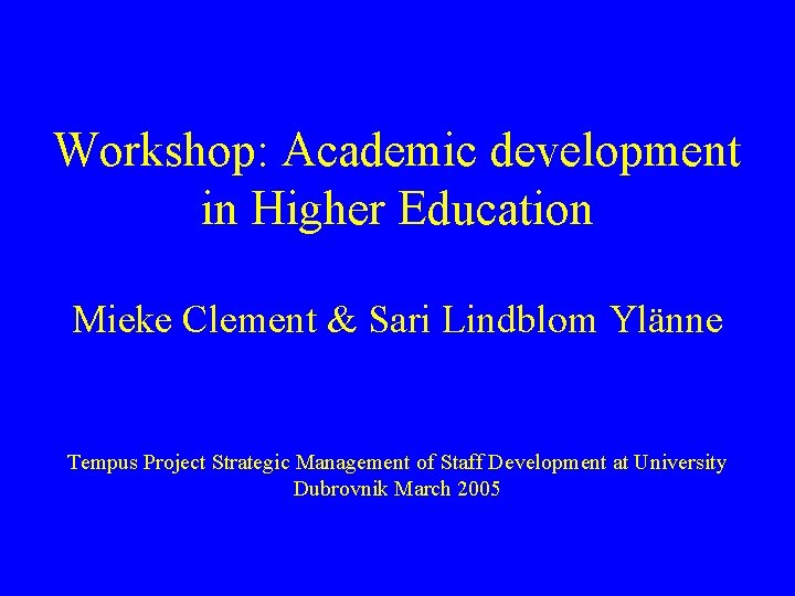 Workshop: Academic development in Higher Education Mieke Clement & Sari Lindblom Ylänne Tempus Project Workshop: Academic development in Higher Education Mieke Clement & Sari Lindblom Ylänne Tempus Project