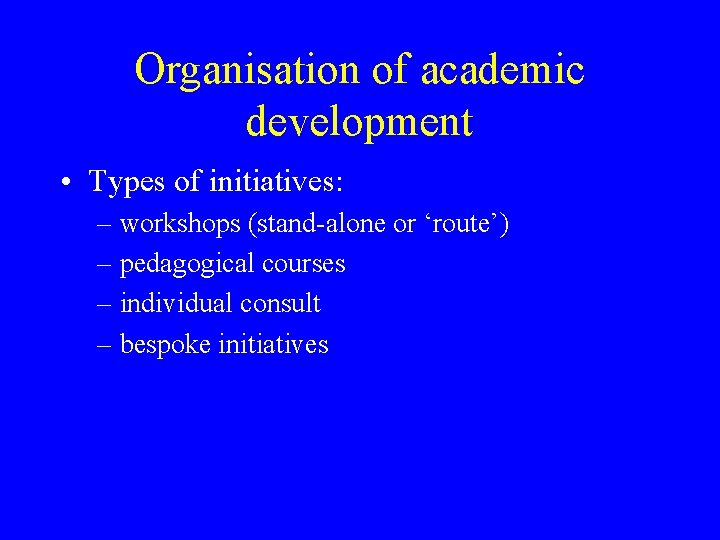 Organisation of academic development • Types of initiatives: – workshops (stand-alone or ‘route’) – Organisation of academic development • Types of initiatives: – workshops (stand-alone or ‘route’) –