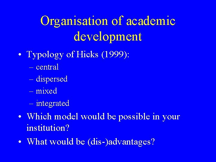 Organisation of academic development • Typology of Hicks (1999): – central – dispersed – Organisation of academic development • Typology of Hicks (1999): – central – dispersed –