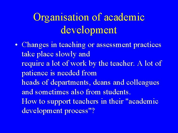 Organisation of academic development • Changes in teaching or assessment practices take place slowly Organisation of academic development • Changes in teaching or assessment practices take place slowly