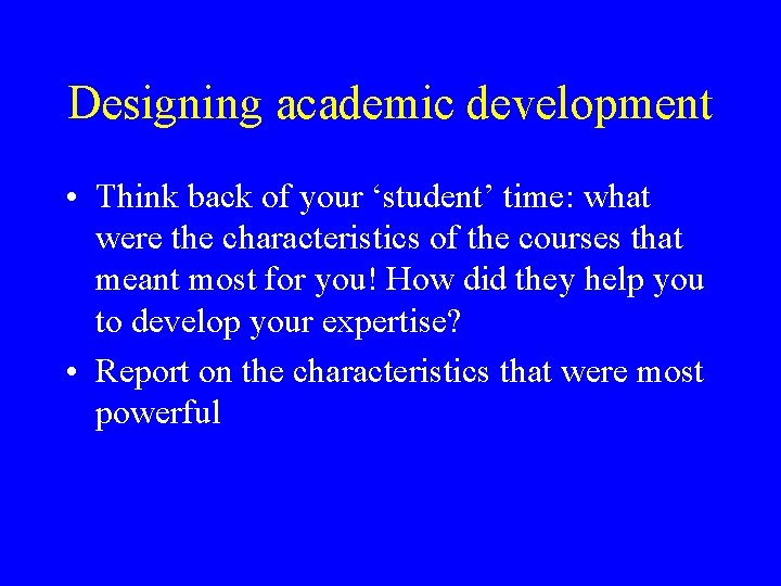 Designing academic development • Think back of your ‘student’ time: what were the characteristics Designing academic development • Think back of your ‘student’ time: what were the characteristics