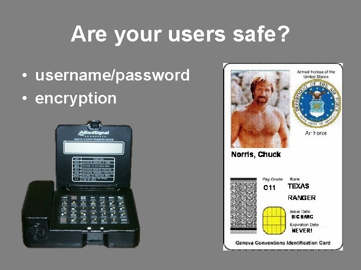 Are your users safe? • username/password • encryption 