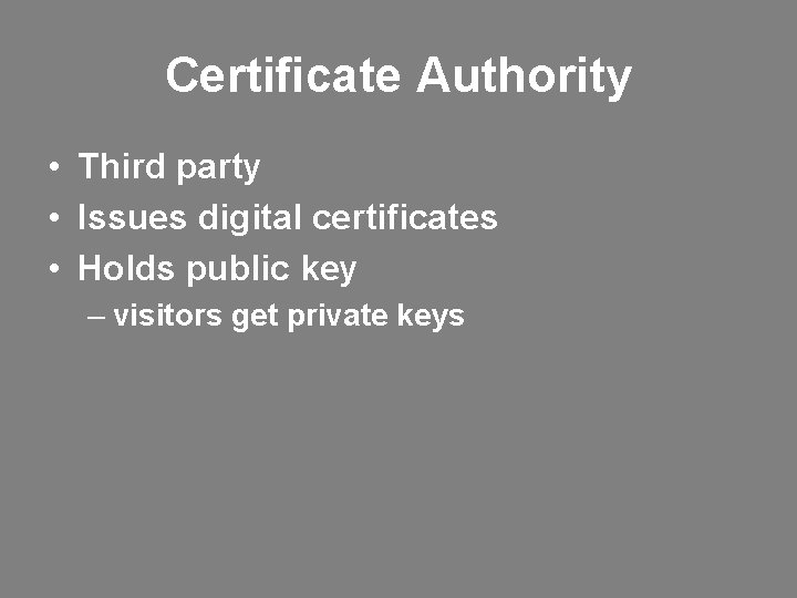 Certificate Authority • Third party • Issues digital certificates • Holds public key –