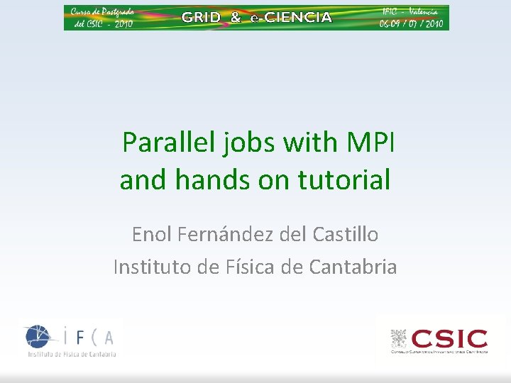 Parallel jobs with MPI and hands on tutorial Enol Fernández del Castillo Instituto de