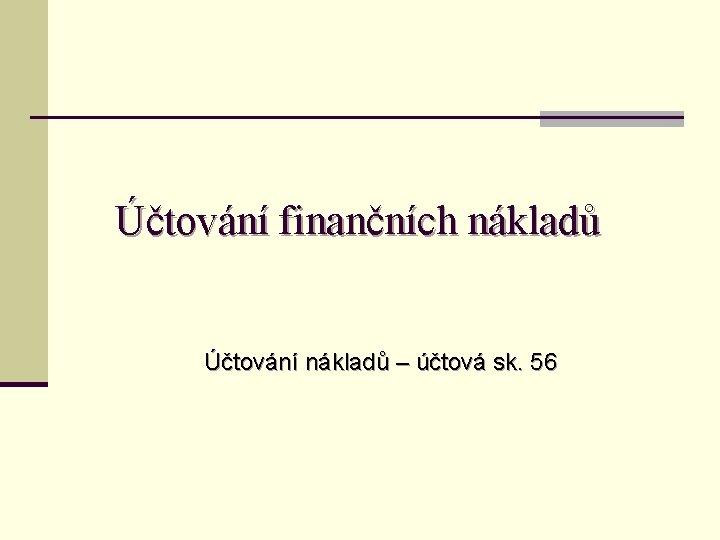 Účtování finančních nákladů Účtování nákladů – účtová sk. 56 