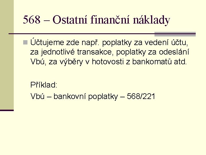 568 – Ostatní finanční náklady n Účtujeme zde např. poplatky za vedení účtu, za