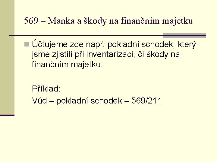 569 – Manka a škody na finančním majetku n Účtujeme zde např. pokladní schodek,