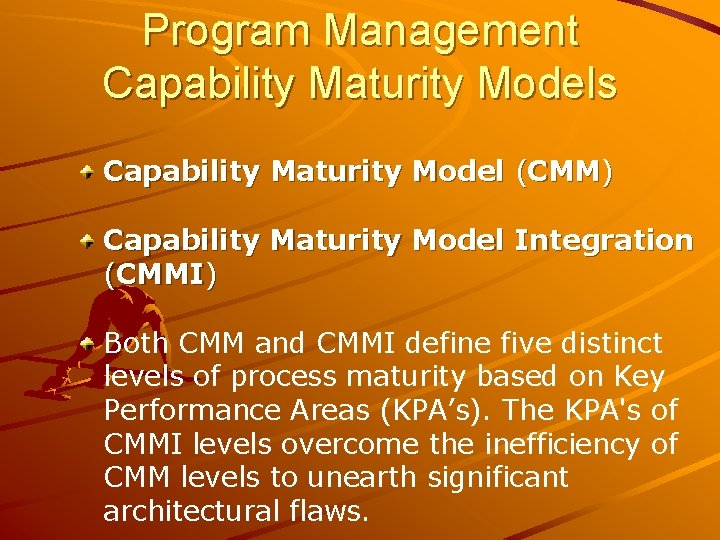 Program Management Capability Maturity Models Capability Maturity Model (CMM) Capability Maturity Model Integration (CMMI)