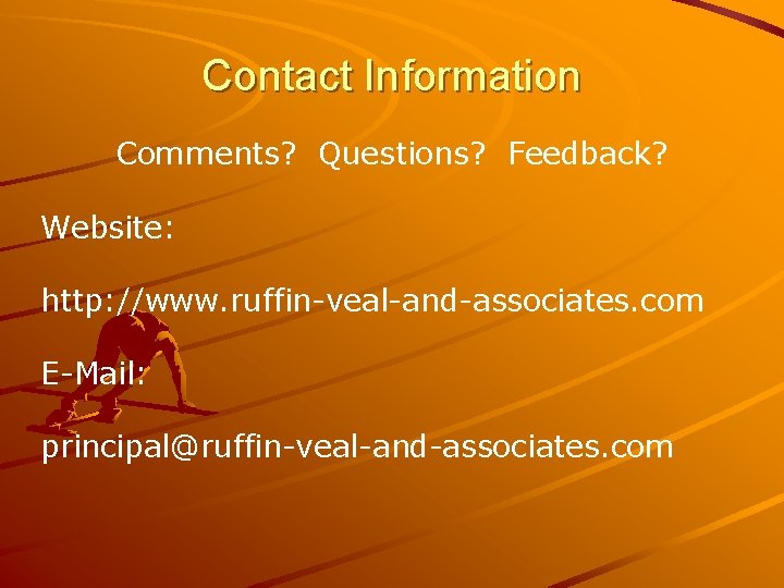 Contact Information Comments? Questions? Feedback? Website: http: //www. ruffin-veal-and-associates. com E-Mail: principal@ruffin-veal-and-associates. com 