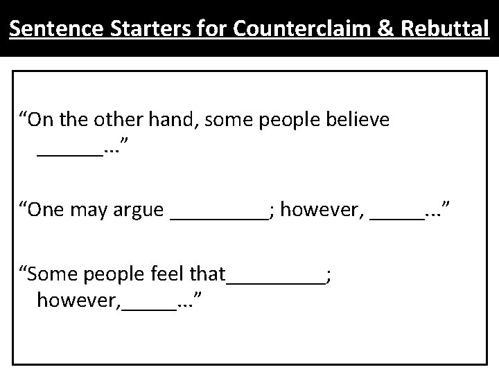 Sentence Starters for Counterclaim & Rebuttal “On the other hand, some people believe ______.