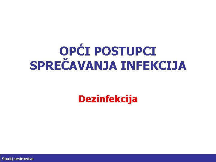 OPĆI POSTUPCI SPREČAVANJA INFEKCIJA Dezinfekcija Studij sestrinstva 