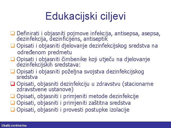 Edukacijski ciljevi q Definirati i objasniti pojmove infekcija, antisepsa, asepsa, dezinfekcija, dezinficijens, antiseptik q