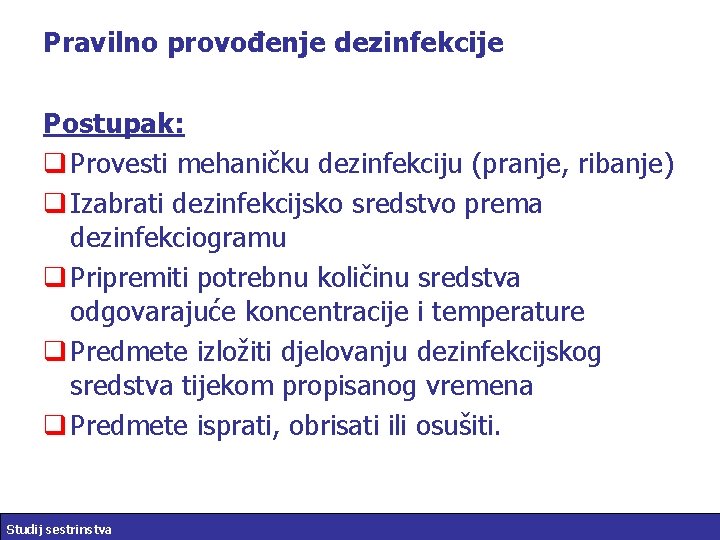 Pravilno provođenje dezinfekcije Postupak: q Provesti mehaničku dezinfekciju (pranje, ribanje) q Izabrati dezinfekcijsko sredstvo