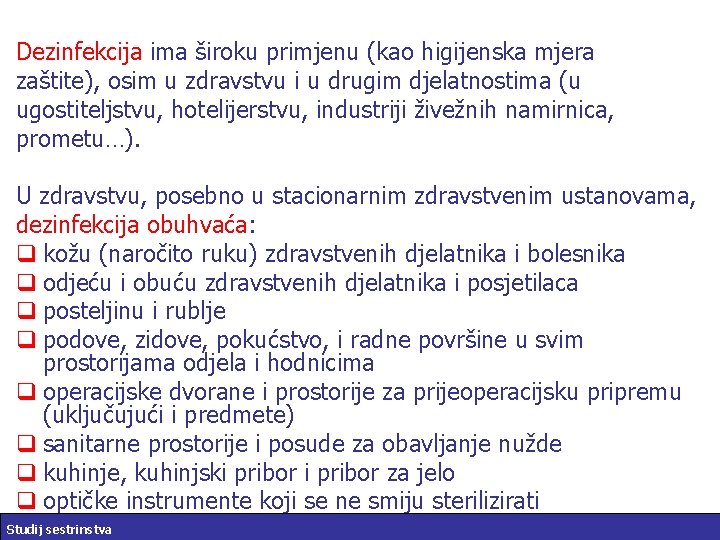 Dezinfekcija ima široku primjenu (kao higijenska mjera zaštite), osim u zdravstvu i u drugim