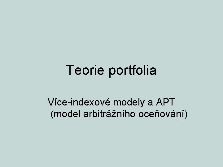 Teorie portfolia Více-indexové modely a APT (model arbitrážního oceňování) 