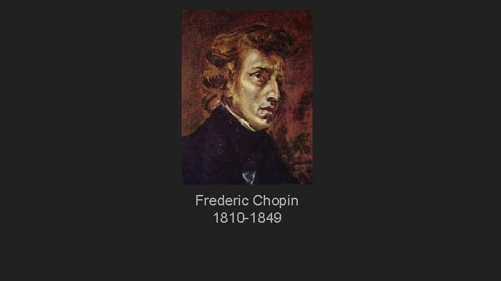 Frederic Chopin 1810 -1849 Frederic Chopin 1810 -1849