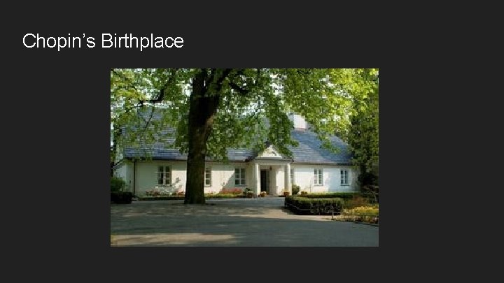 Chopin’s Birthplace Chopin’s Birthplace