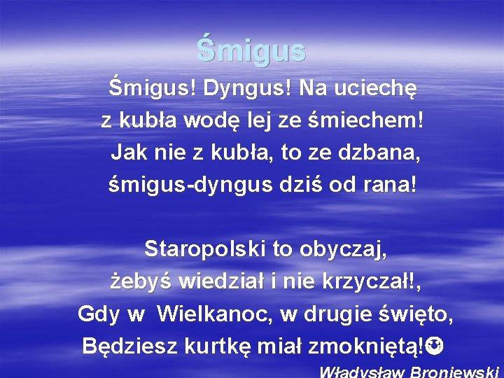 Śmigus! Dyngus! Na uciechę z kubła wodę lej ze śmiechem! Jak nie z kubła,