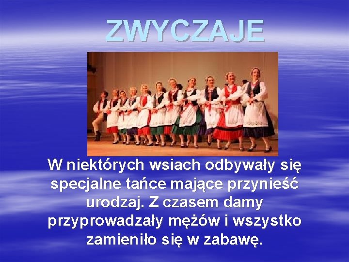 ZWYCZAJE W niektórych wsiach odbywały się specjalne tańce mające przynieść urodzaj. Z czasem damy