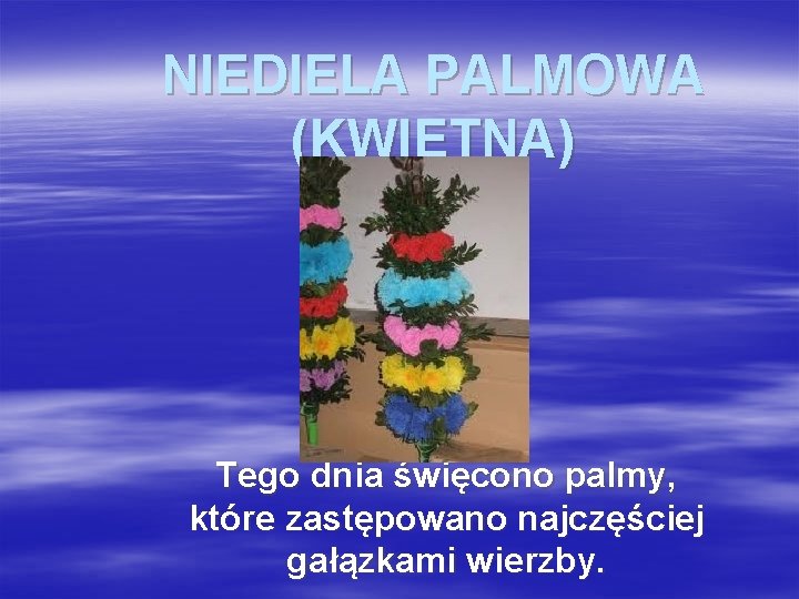 NIEDIELA PALMOWA (KWIETNA) Tego dnia święcono palmy, które zastępowano najczęściej gałązkami wierzby. 