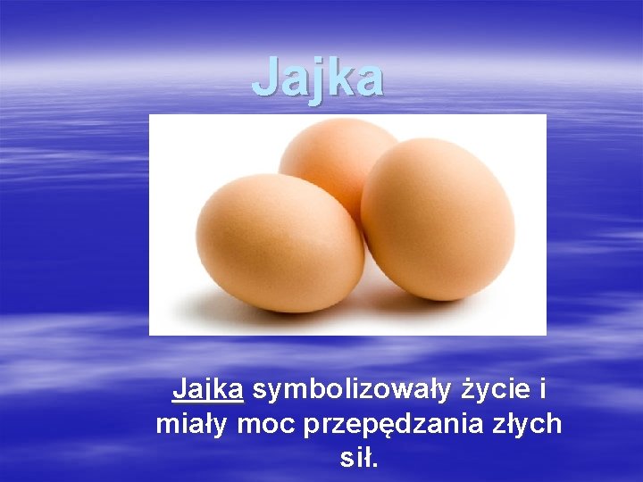 Jajka symbolizowały życie i miały moc przepędzania złych sił. 