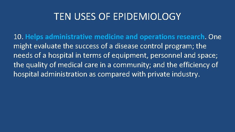 TEN USES OF EPIDEMIOLOGY 10. Helps administrative medicine and operations research. One might evaluate