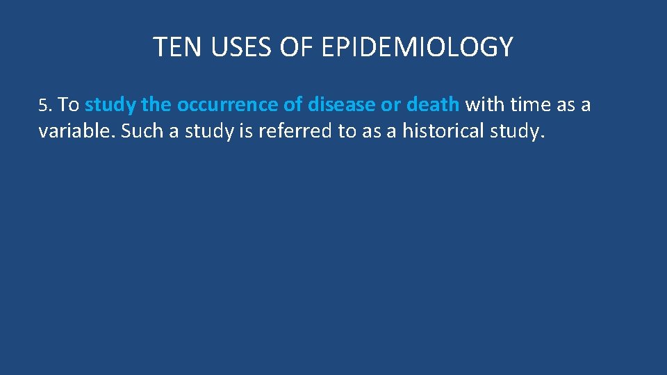 TEN USES OF EPIDEMIOLOGY 5. To study the occurrence of disease or death with