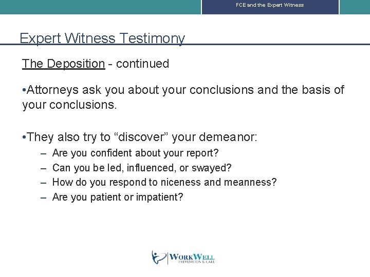 FCE and the Expert Witness Testimony The Deposition - continued • Attorneys ask you