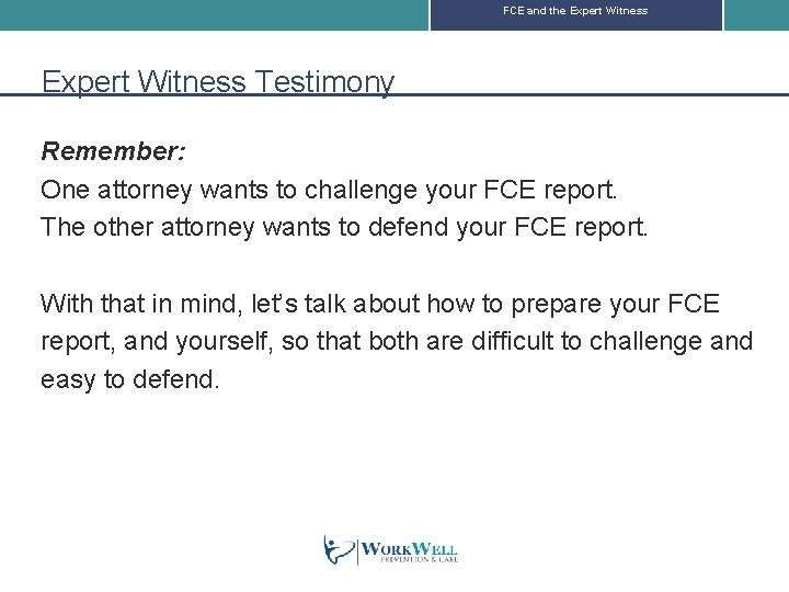 FCE and the Expert Witness Testimony Remember: One attorney wants to challenge your FCE