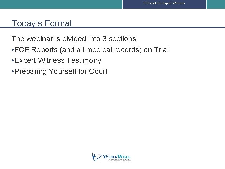 FCE and the Expert Witness Today’s Format The webinar is divided into 3 sections: