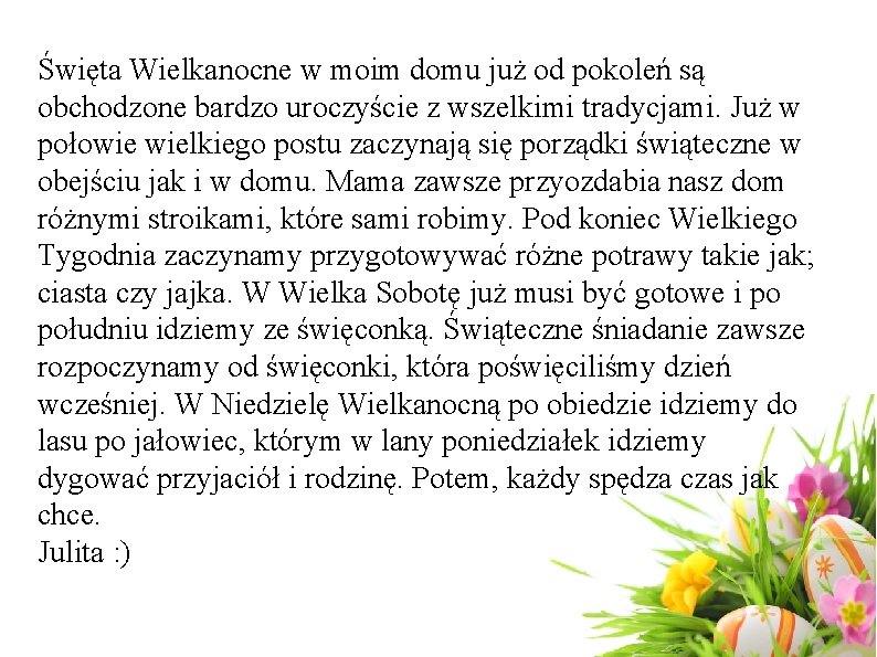 Święta Wielkanocne w moim domu już od pokoleń są obchodzone bardzo uroczyście z wszelkimi