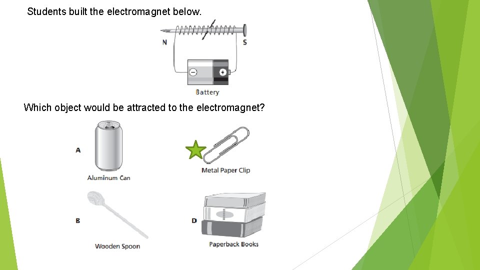 Students built the electromagnet below. Which object would be attracted to the electromagnet? 