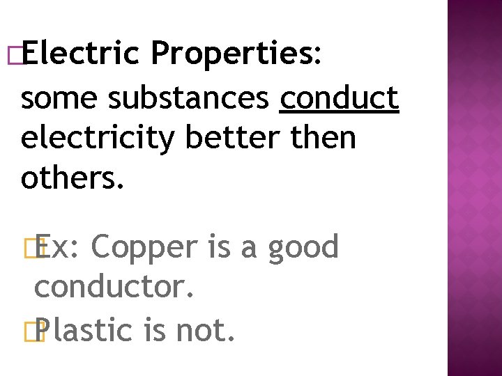 �Electric Properties: some substances conduct electricity better then others. � Ex: Copper is a