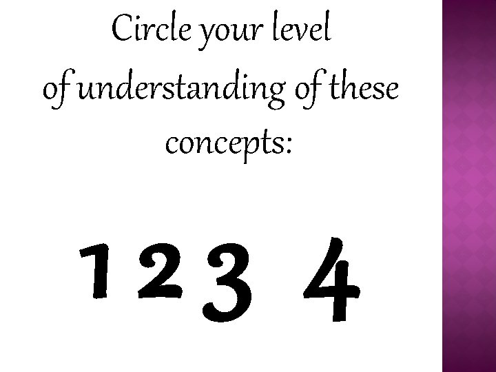 Circle your level of understanding of these concepts: 123 4 