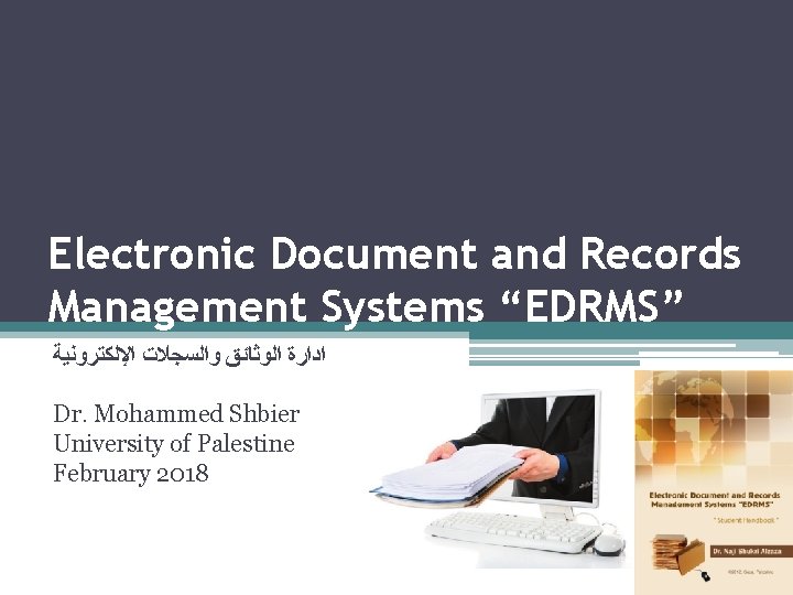 Electronic Document and Records Management Systems “EDRMS” ﺍﺩﺍﺭﺓ ﺍﻟﻮﺛﺎﺋﻖ ﻭﺍﻟﺴﺠﻼﺕ ﺍﻹﻟﻜﺘﺮﻭﻧﻴﺔ Dr. Mohammed Shbier