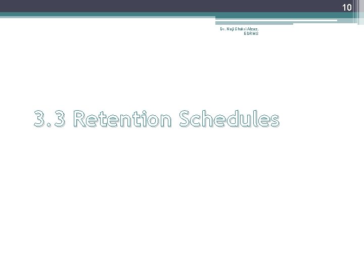 10 Dr. Naji Shukri Alzaz, EDRMS 3. 3 Retention Schedules 